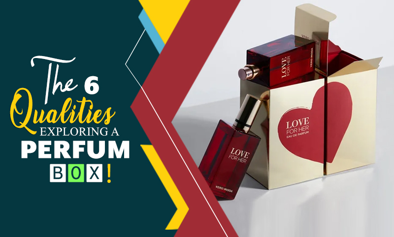 The 6 Qualities Exploring a Perfume Box